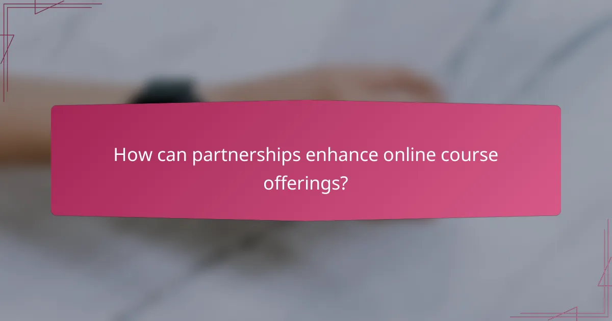 How can partnerships enhance online course offerings?