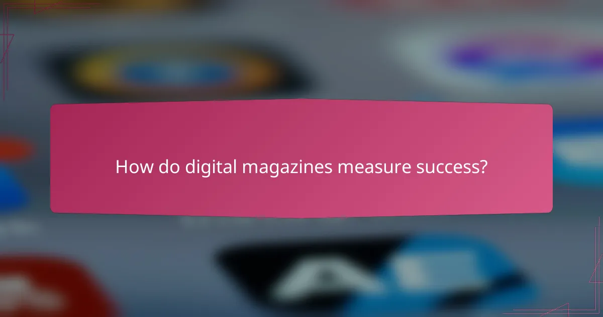 How do digital magazines measure success?