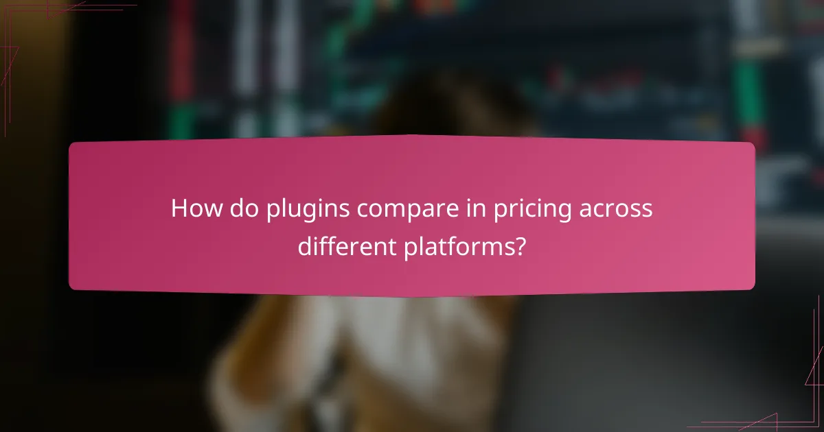How do plugins compare in pricing across different platforms?