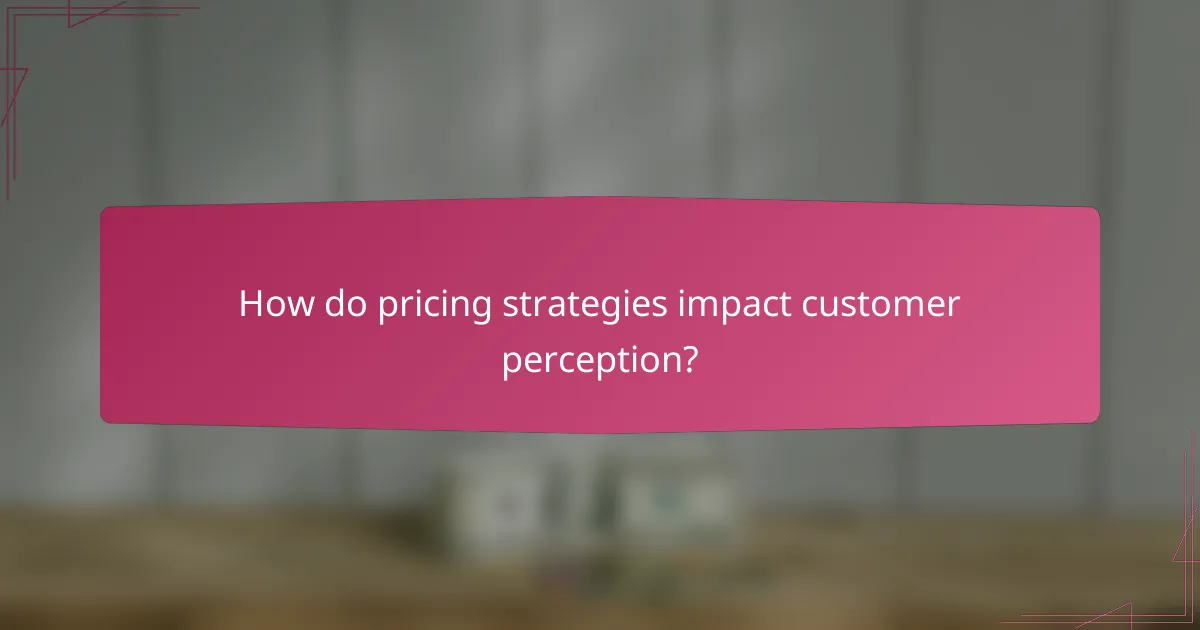 How do pricing strategies impact customer perception?