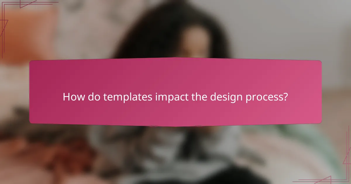 How do templates impact the design process?