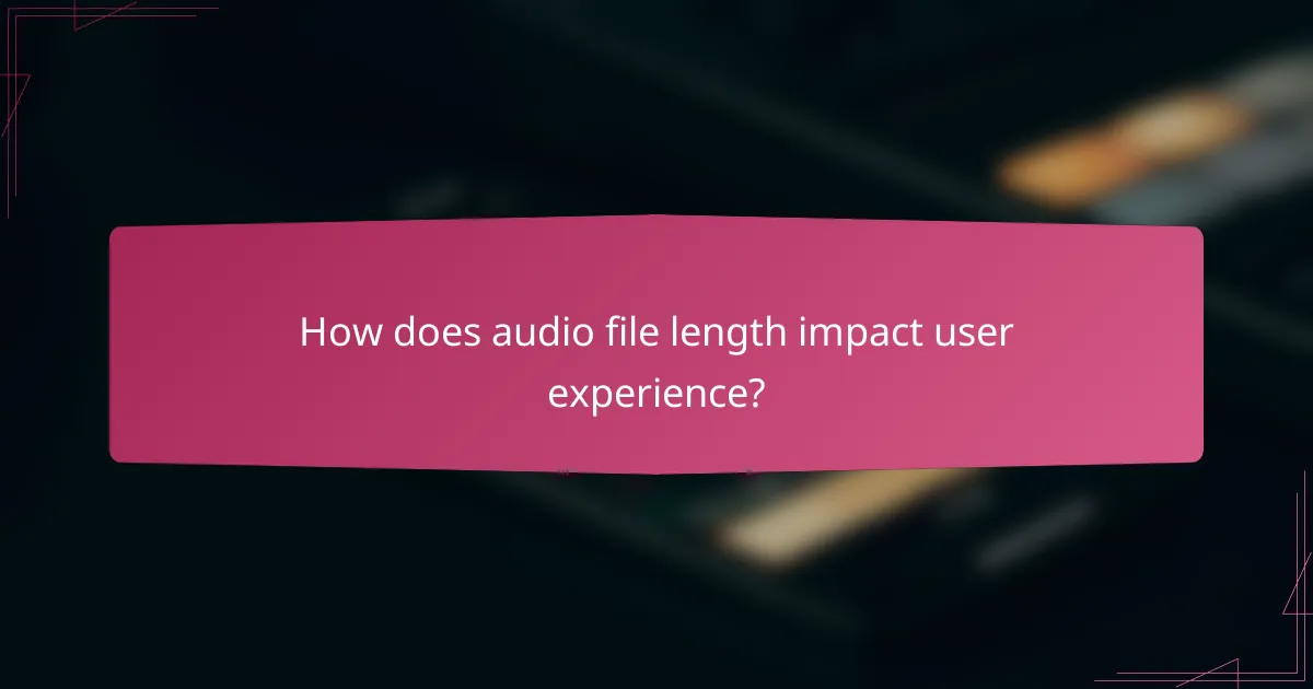 How does audio file length impact user experience?