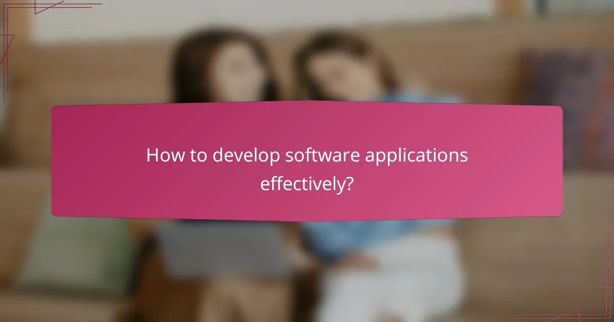 How to develop software applications effectively?