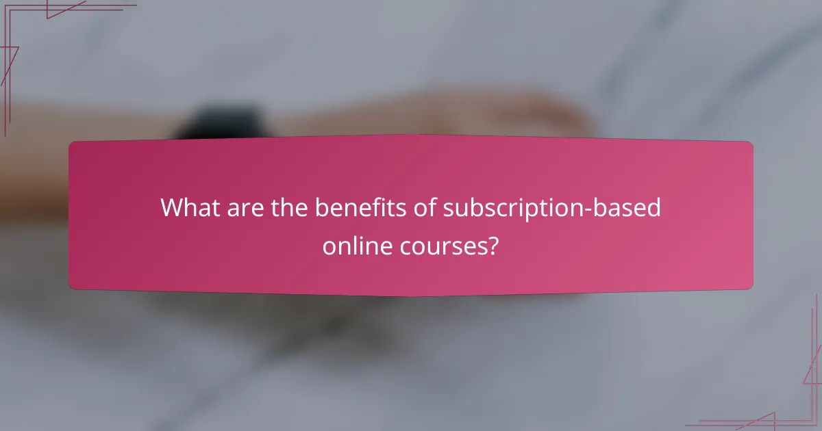 What are the benefits of subscription-based online courses?