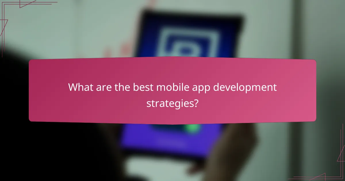 What are the best mobile app development strategies?