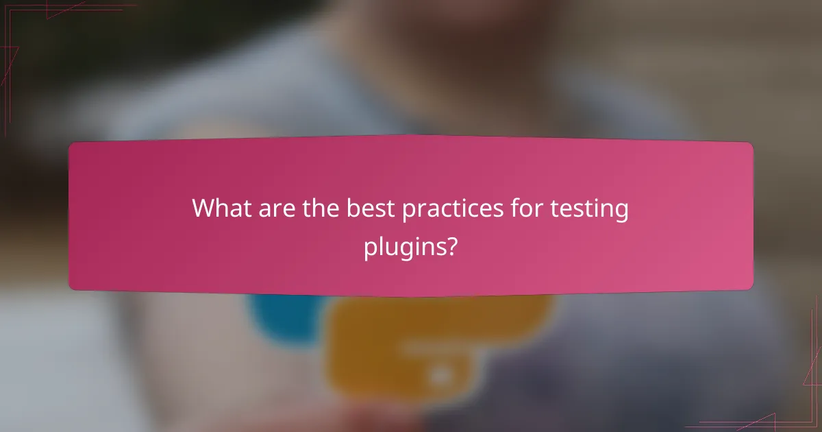 What are the best practices for testing plugins?