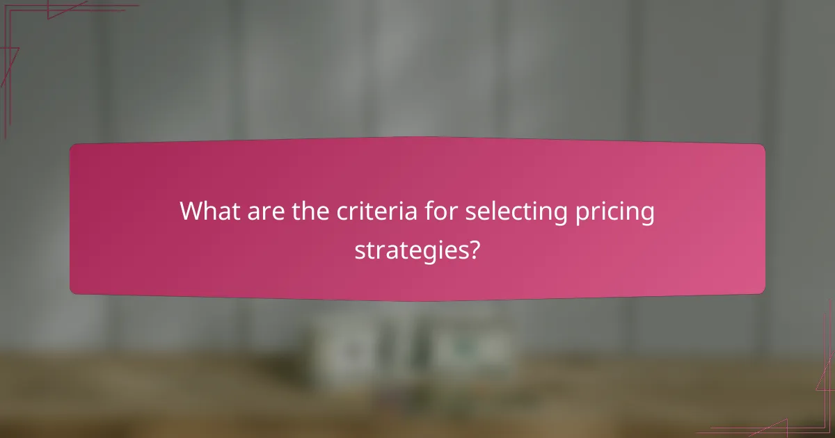 What are the criteria for selecting pricing strategies?