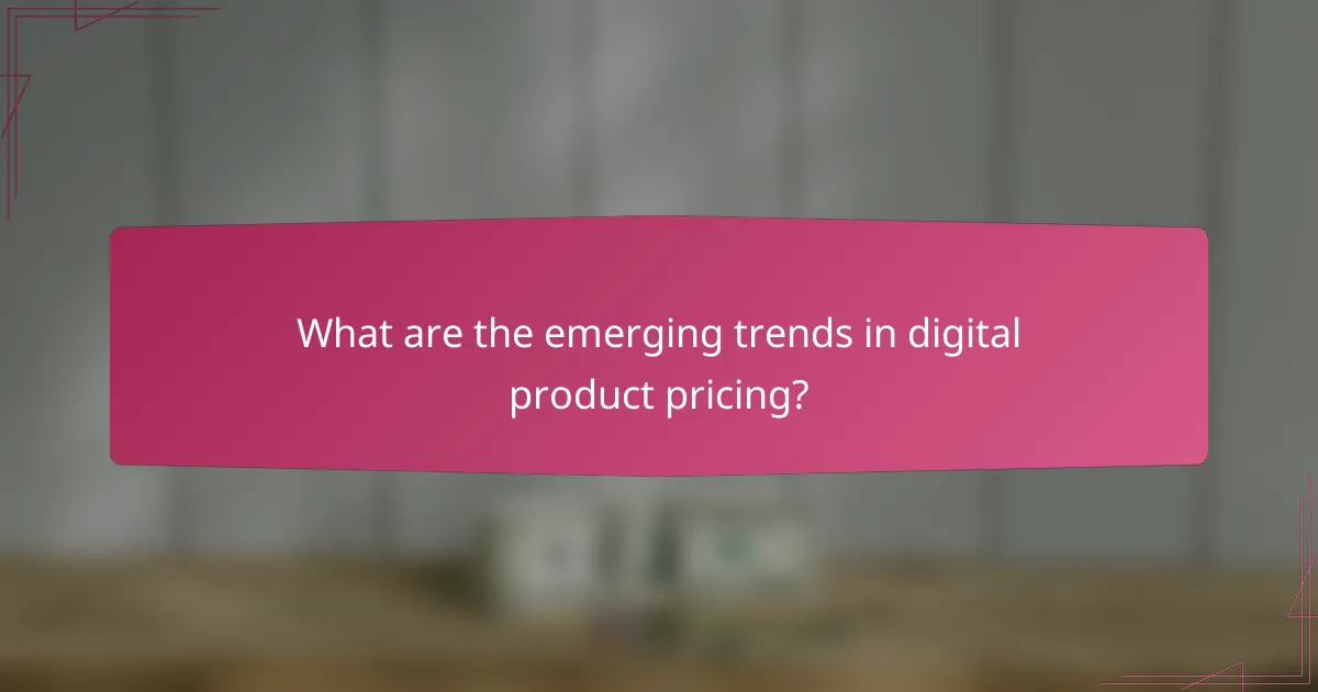 What are the emerging trends in digital product pricing?