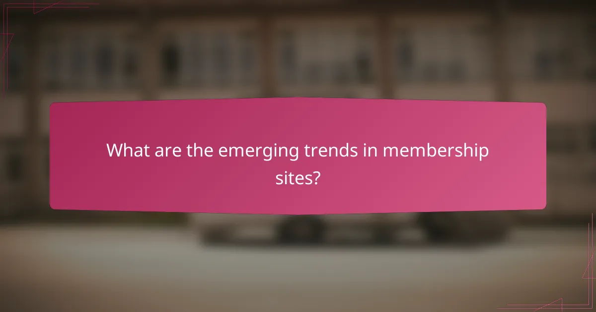 What are the emerging trends in membership sites?