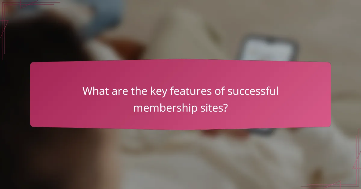 What are the key features of successful membership sites?