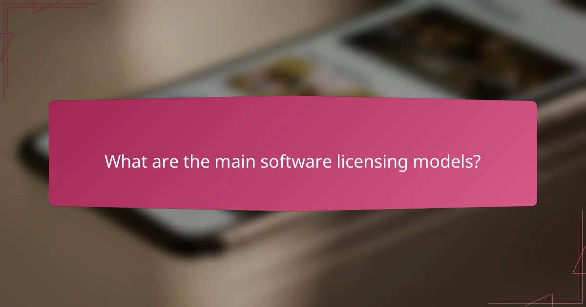 What are the main software licensing models?