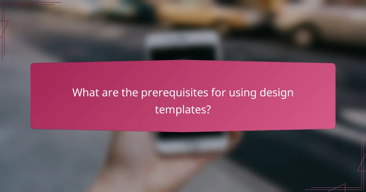 What are the prerequisites for using design templates?