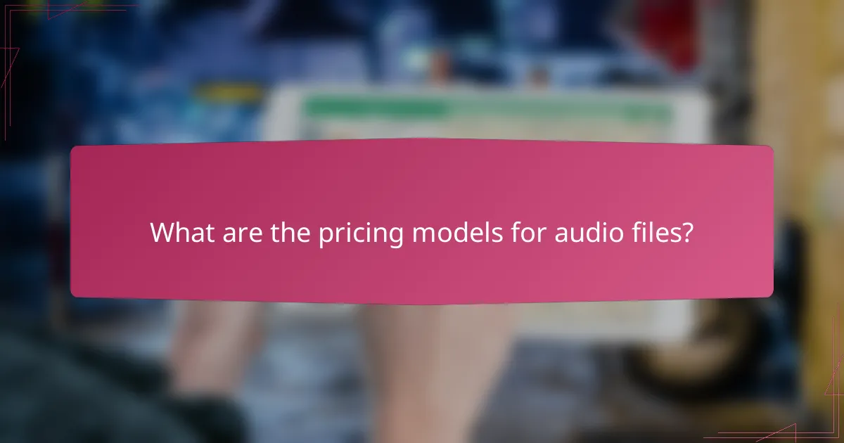 What are the pricing models for audio files?