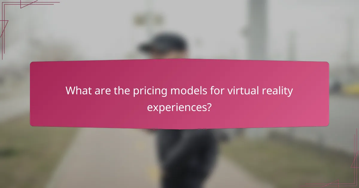 What are the pricing models for virtual reality experiences?