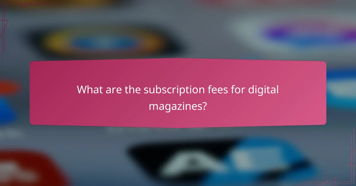 What are the subscription fees for digital magazines?