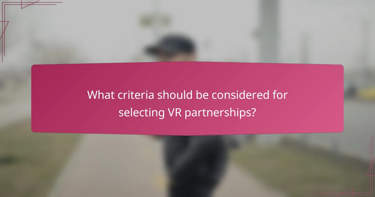 What criteria should be considered for selecting VR partnerships?