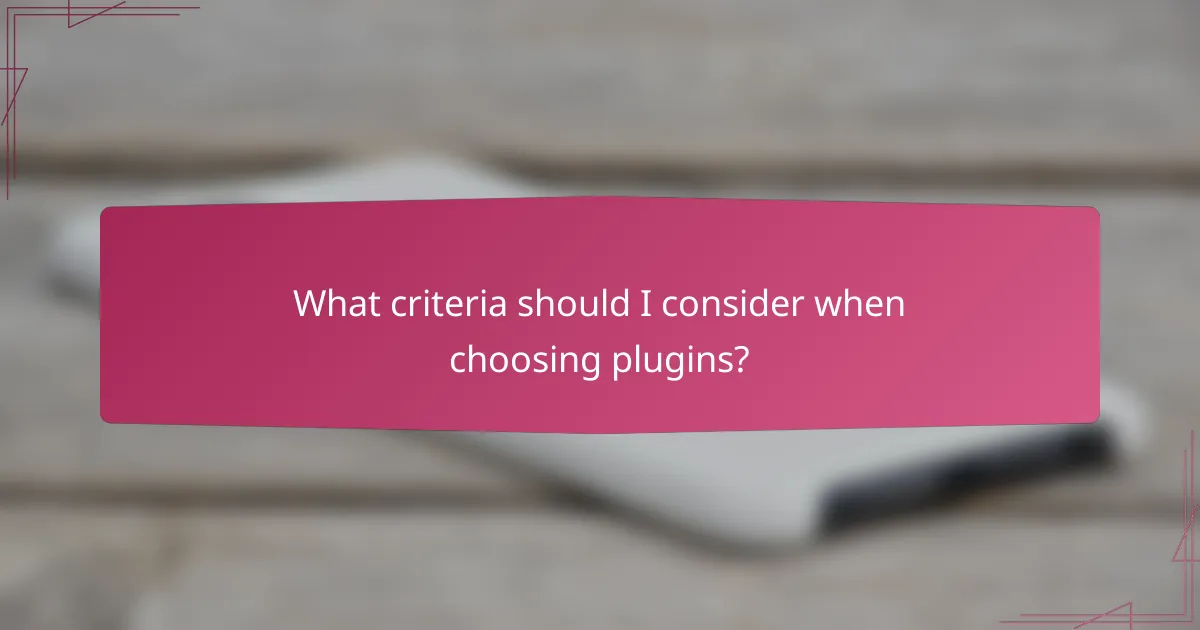 What criteria should I consider when choosing plugins?