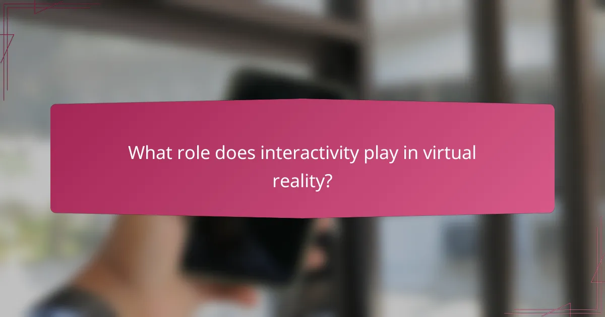 What role does interactivity play in virtual reality?