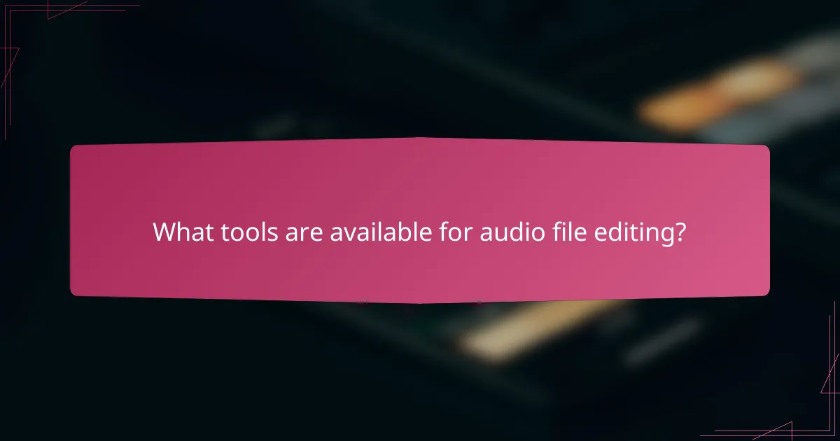 What tools are available for audio file editing?